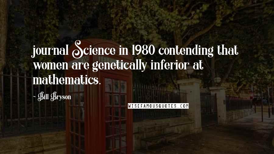 Bill Bryson Quotes: journal Science in 1980 contending that women are genetically inferior at mathematics.