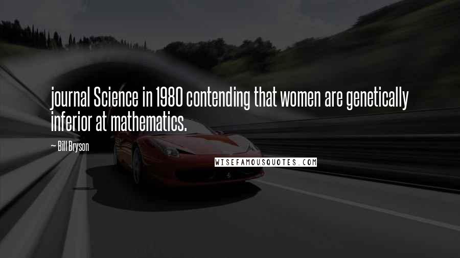 Bill Bryson Quotes: journal Science in 1980 contending that women are genetically inferior at mathematics.