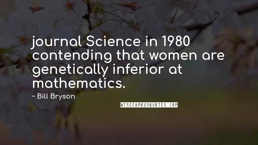 Bill Bryson Quotes: journal Science in 1980 contending that women are genetically inferior at mathematics.