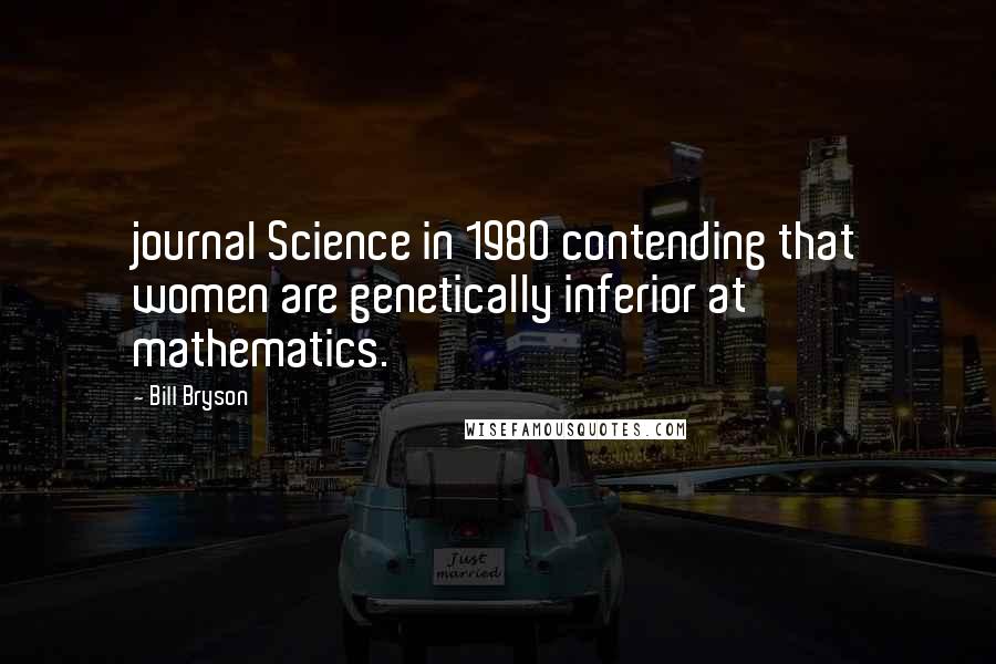 Bill Bryson Quotes: journal Science in 1980 contending that women are genetically inferior at mathematics.