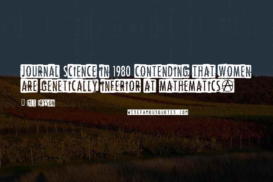 Bill Bryson Quotes: journal Science in 1980 contending that women are genetically inferior at mathematics.