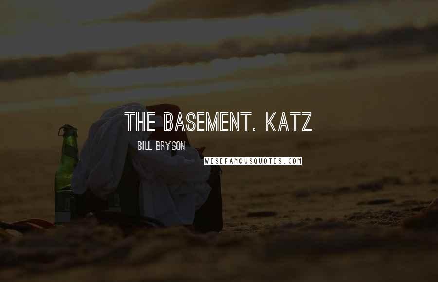 Bill Bryson Quotes: the basement. Katz