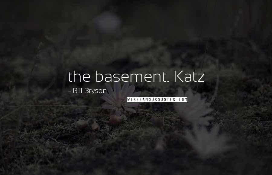 Bill Bryson Quotes: the basement. Katz