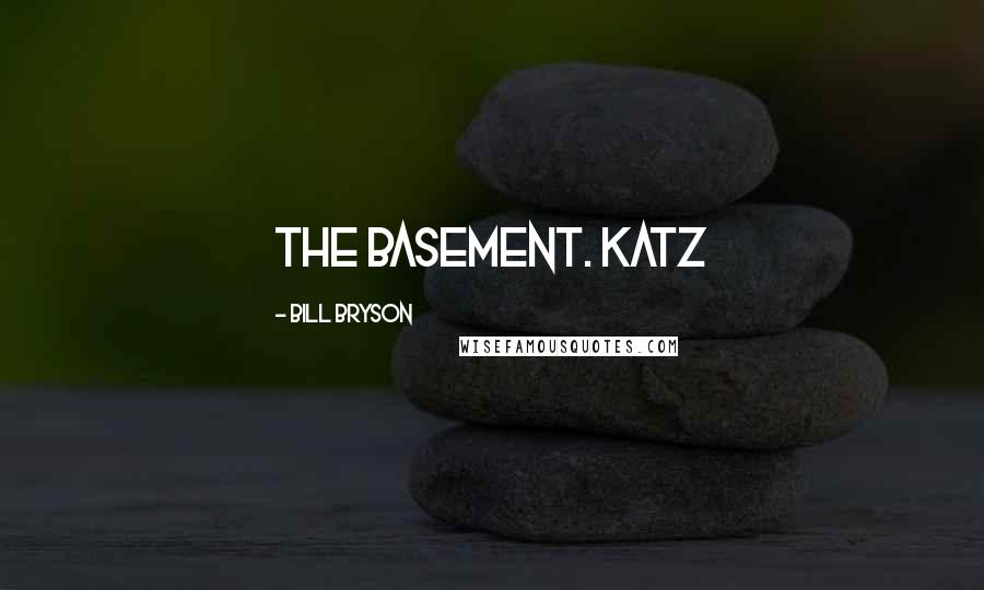 Bill Bryson Quotes: the basement. Katz