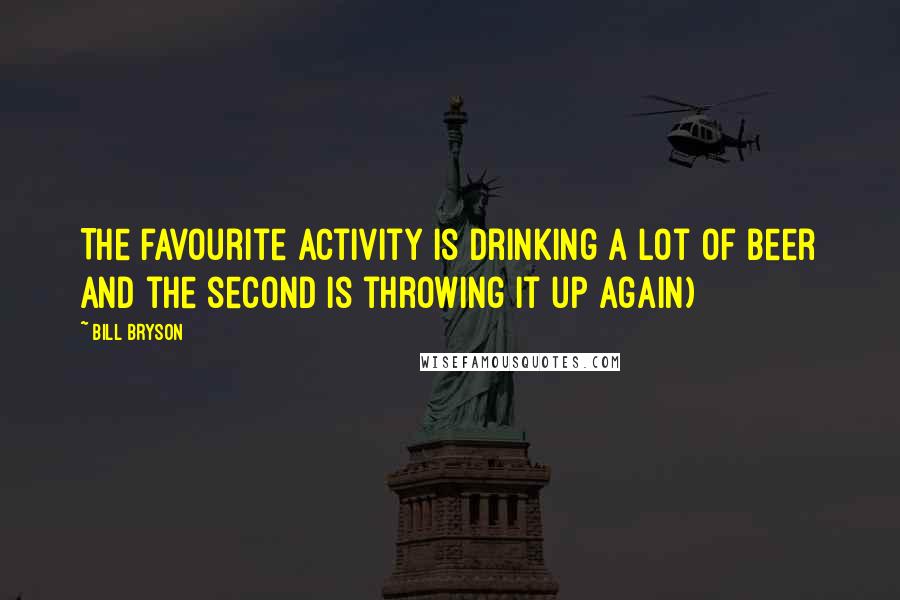 Bill Bryson Quotes: The favourite activity is drinking a lot of beer and the second is throwing it up again)