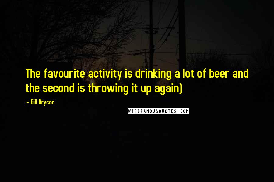 Bill Bryson Quotes: The favourite activity is drinking a lot of beer and the second is throwing it up again)