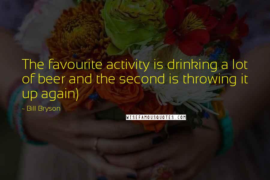 Bill Bryson Quotes: The favourite activity is drinking a lot of beer and the second is throwing it up again)