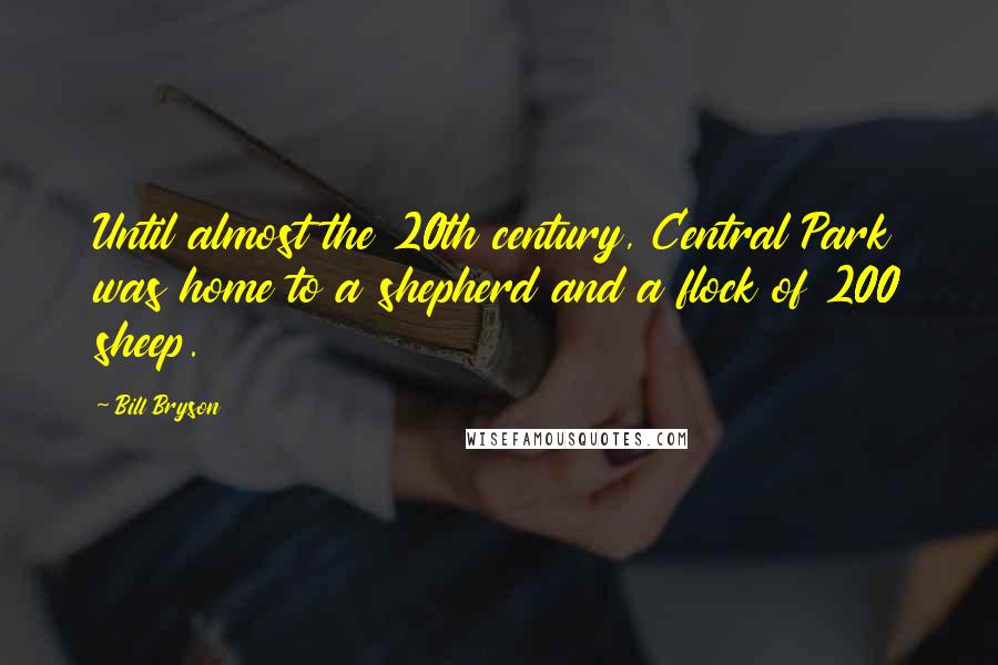 Bill Bryson Quotes: Until almost the 20th century, Central Park was home to a shepherd and a flock of 200 sheep.