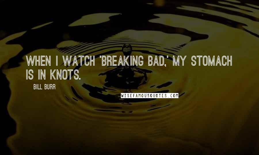 Bill Burr Quotes: When I watch 'Breaking Bad,' my stomach is in knots.