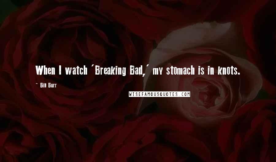 Bill Burr Quotes: When I watch 'Breaking Bad,' my stomach is in knots.