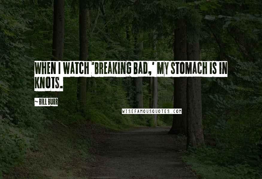 Bill Burr Quotes: When I watch 'Breaking Bad,' my stomach is in knots.