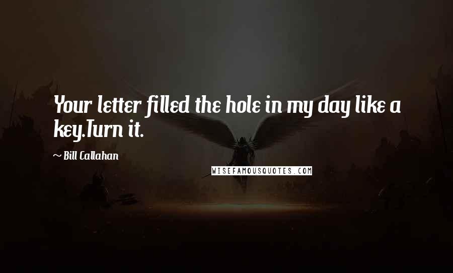 Bill Callahan Quotes: Your letter filled the hole in my day like a key.Turn it.