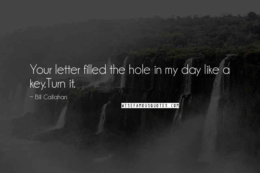 Bill Callahan Quotes: Your letter filled the hole in my day like a key.Turn it.