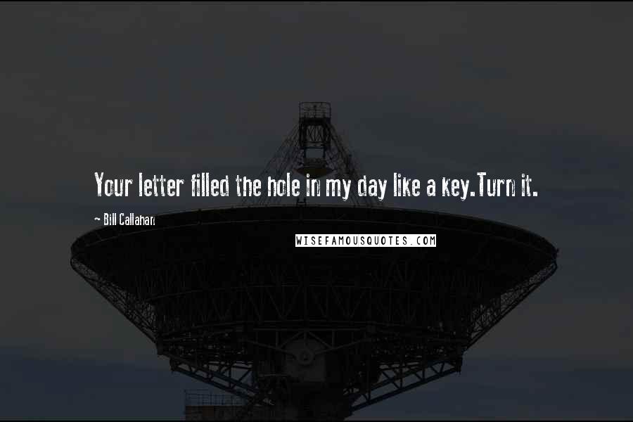 Bill Callahan Quotes: Your letter filled the hole in my day like a key.Turn it.