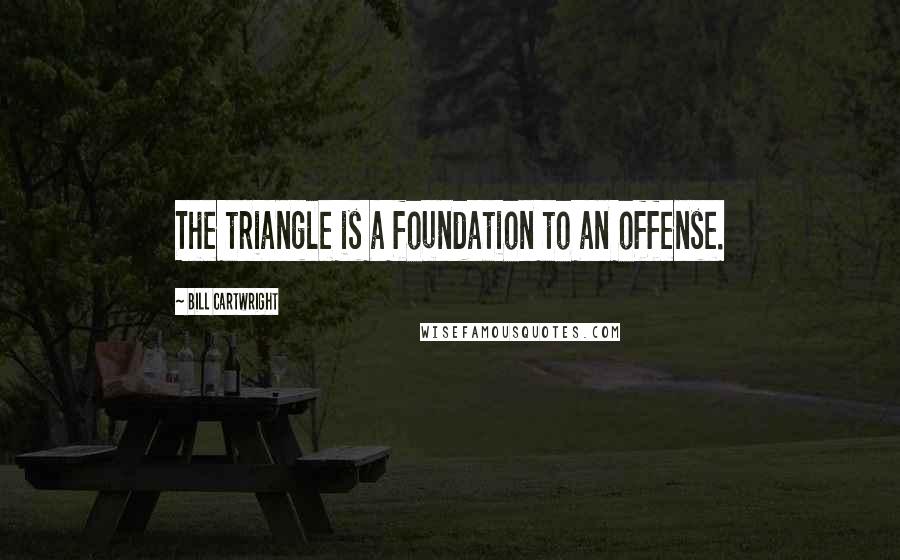 Bill Cartwright Quotes: The triangle is a foundation to an offense.