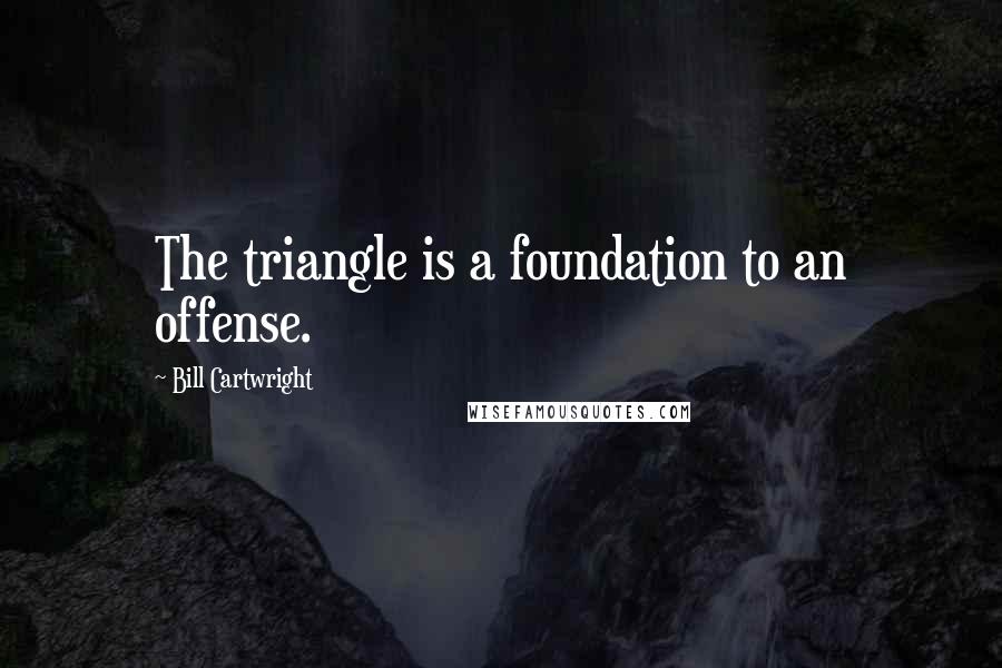 Bill Cartwright Quotes: The triangle is a foundation to an offense.