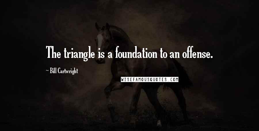 Bill Cartwright Quotes: The triangle is a foundation to an offense.