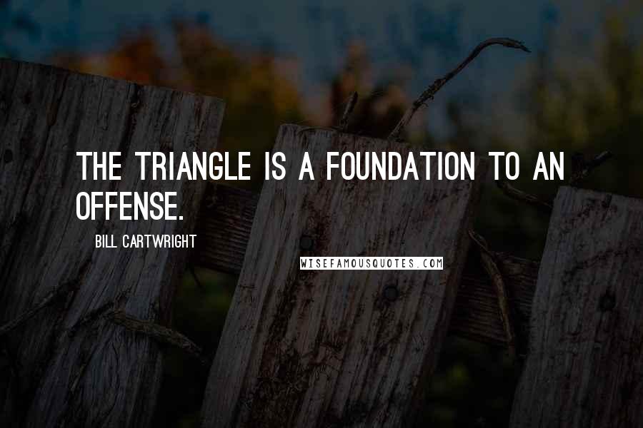 Bill Cartwright Quotes: The triangle is a foundation to an offense.