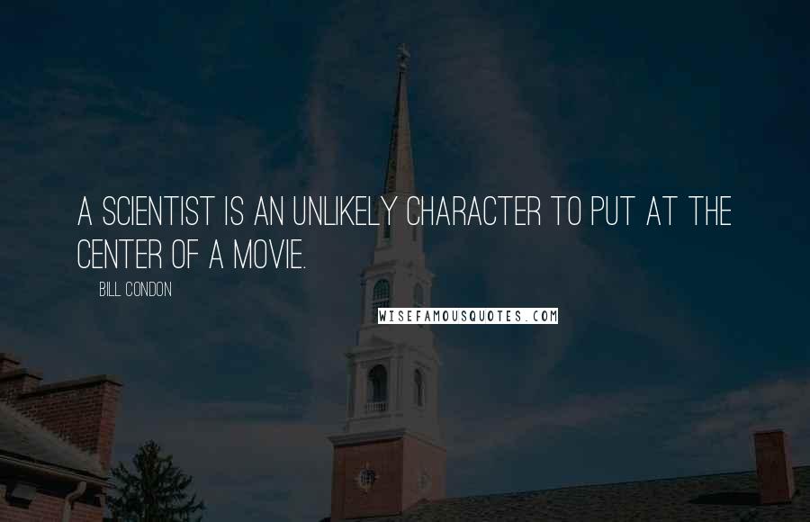Bill Condon Quotes: A scientist is an unlikely character to put at the center of a movie.