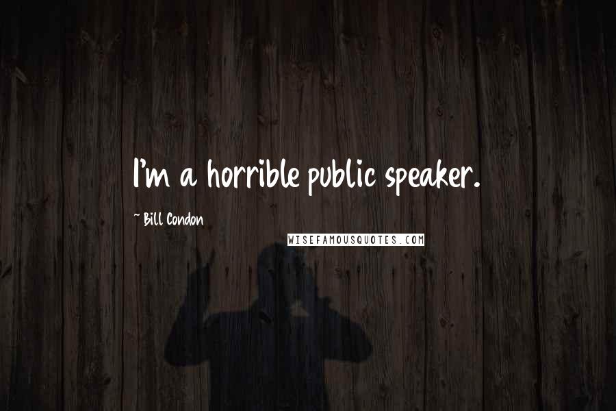 Bill Condon Quotes: I'm a horrible public speaker.
