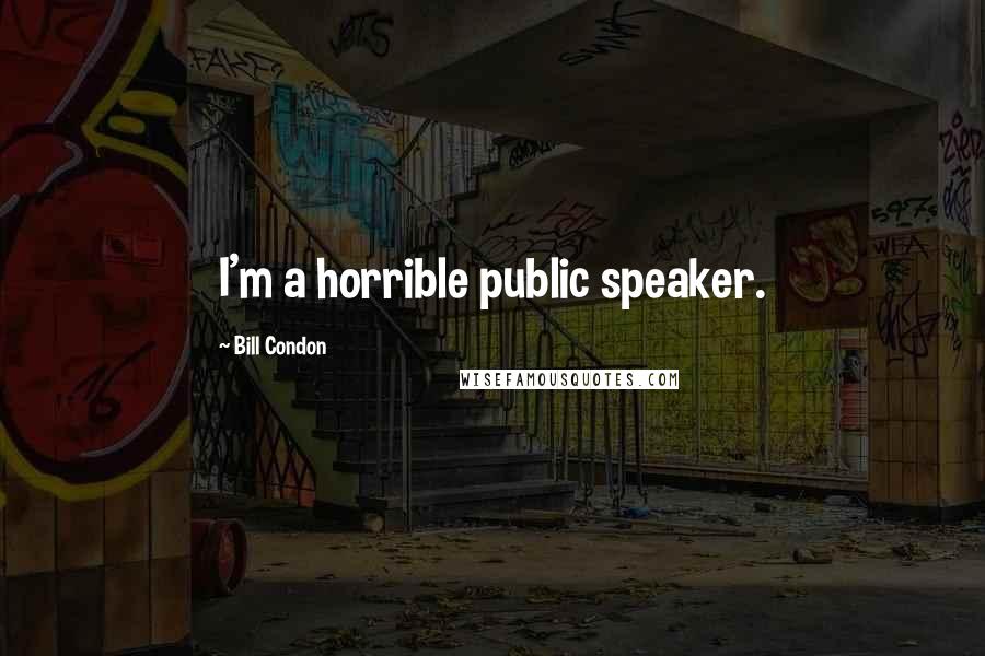Bill Condon Quotes: I'm a horrible public speaker.