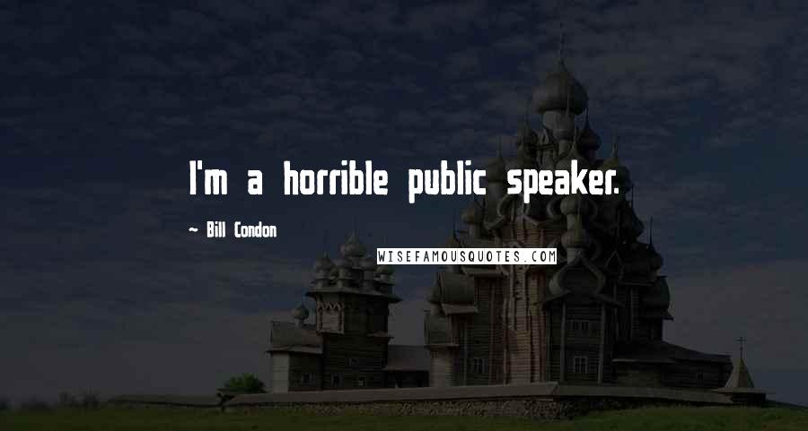 Bill Condon Quotes: I'm a horrible public speaker.