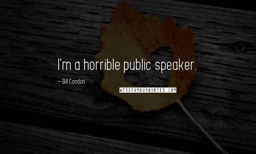 Bill Condon Quotes: I'm a horrible public speaker.