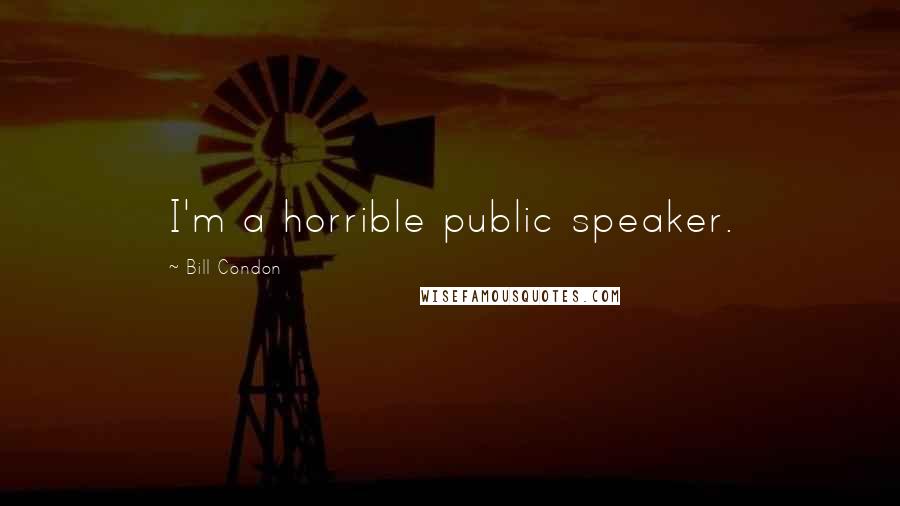 Bill Condon Quotes: I'm a horrible public speaker.