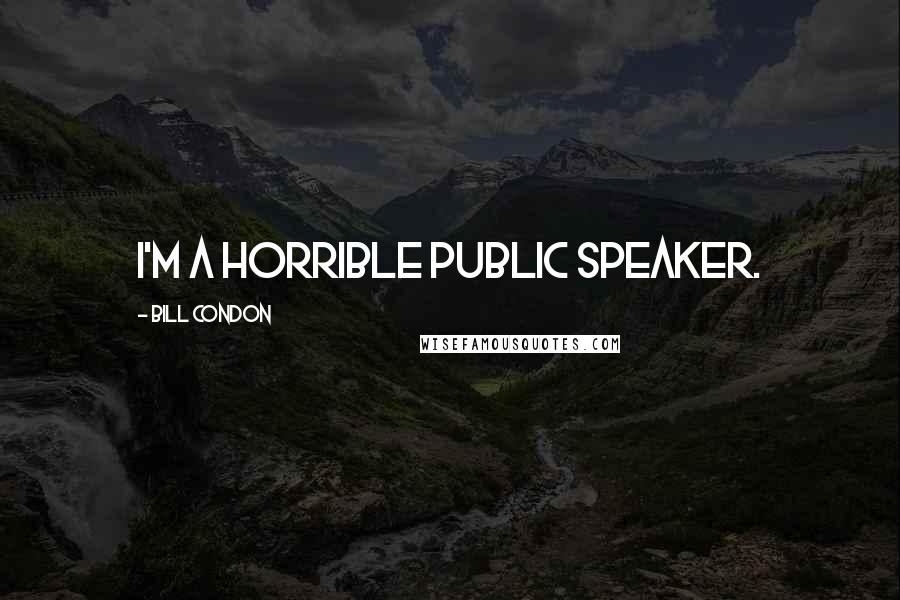 Bill Condon Quotes: I'm a horrible public speaker.