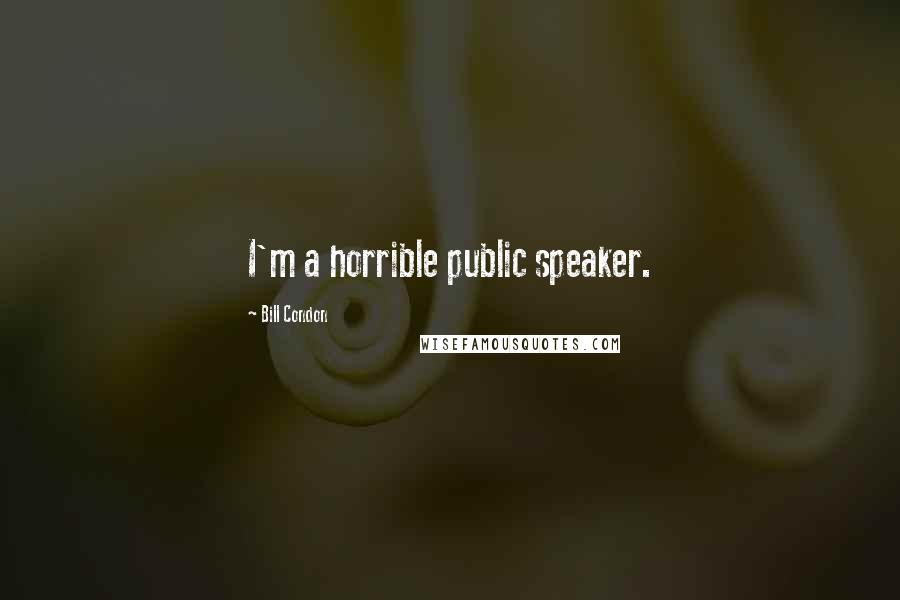 Bill Condon Quotes: I'm a horrible public speaker.