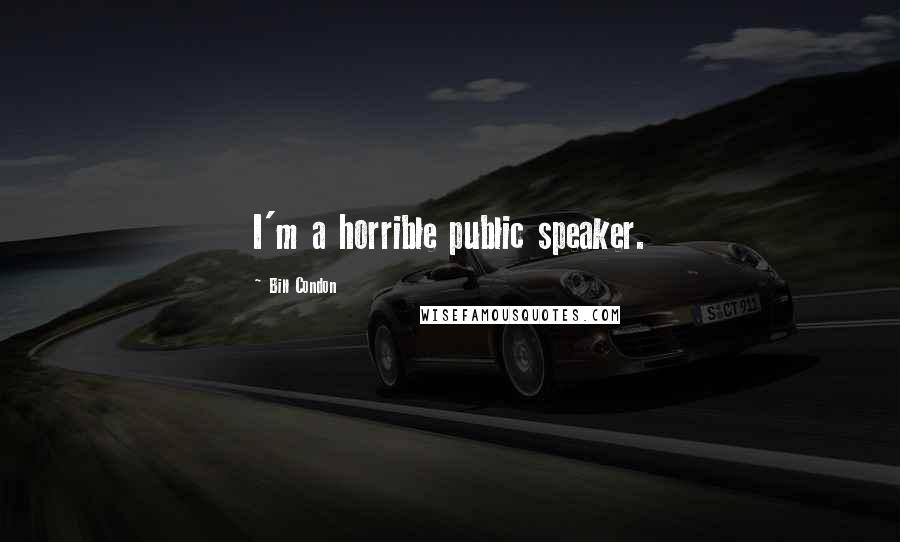 Bill Condon Quotes: I'm a horrible public speaker.