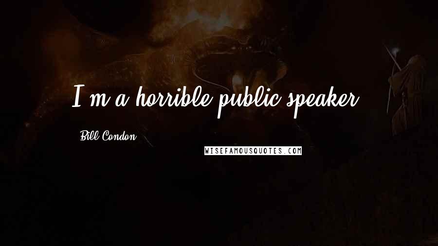 Bill Condon Quotes: I'm a horrible public speaker.