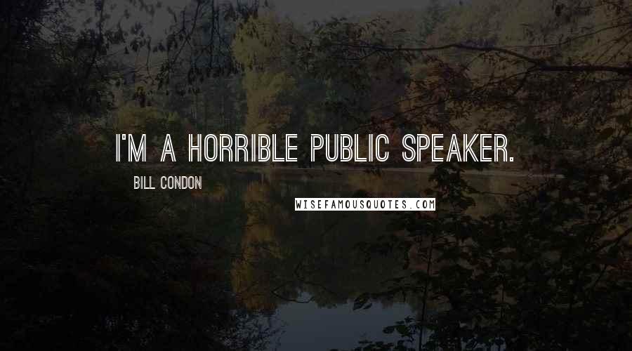 Bill Condon Quotes: I'm a horrible public speaker.