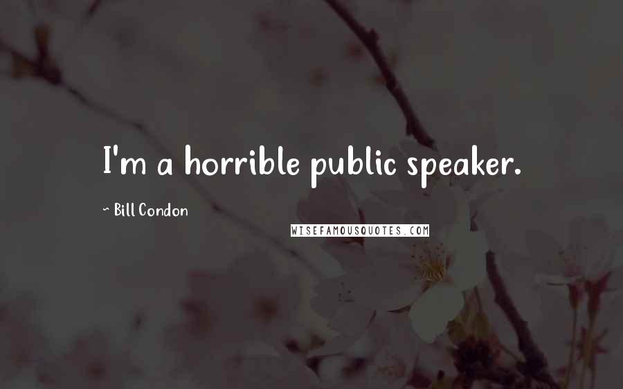 Bill Condon Quotes: I'm a horrible public speaker.