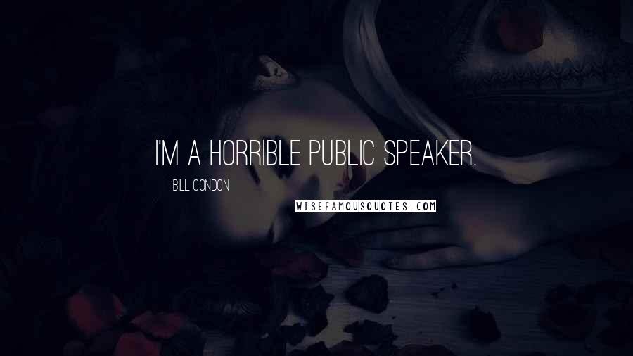 Bill Condon Quotes: I'm a horrible public speaker.