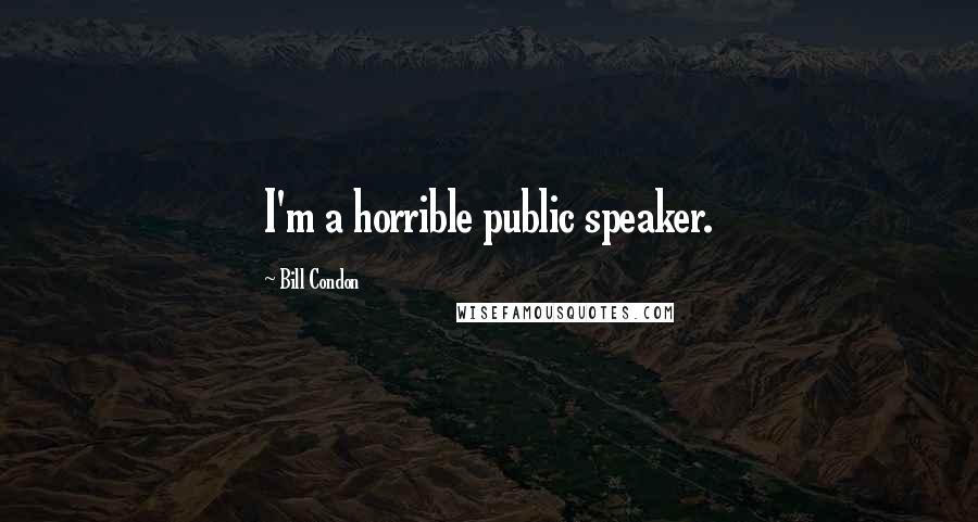 Bill Condon Quotes: I'm a horrible public speaker.