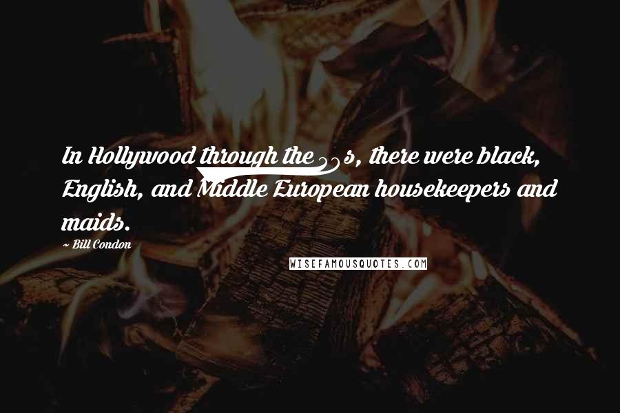 Bill Condon Quotes: In Hollywood through the 50s, there were black, English, and Middle European housekeepers and maids.