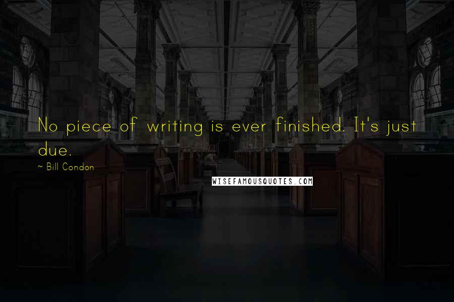 Bill Condon Quotes: No piece of writing is ever finished. It's just due.