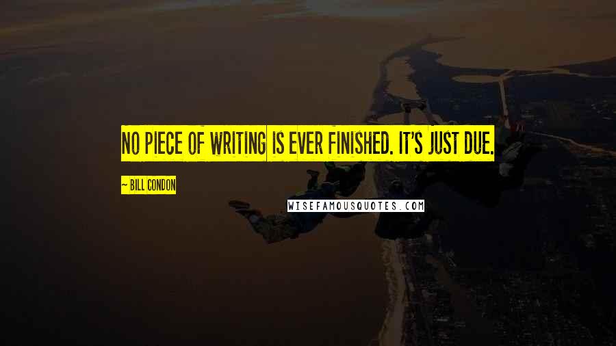 Bill Condon Quotes: No piece of writing is ever finished. It's just due.