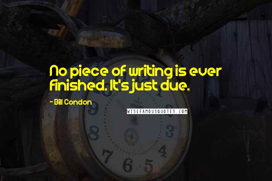 Bill Condon Quotes: No piece of writing is ever finished. It's just due.