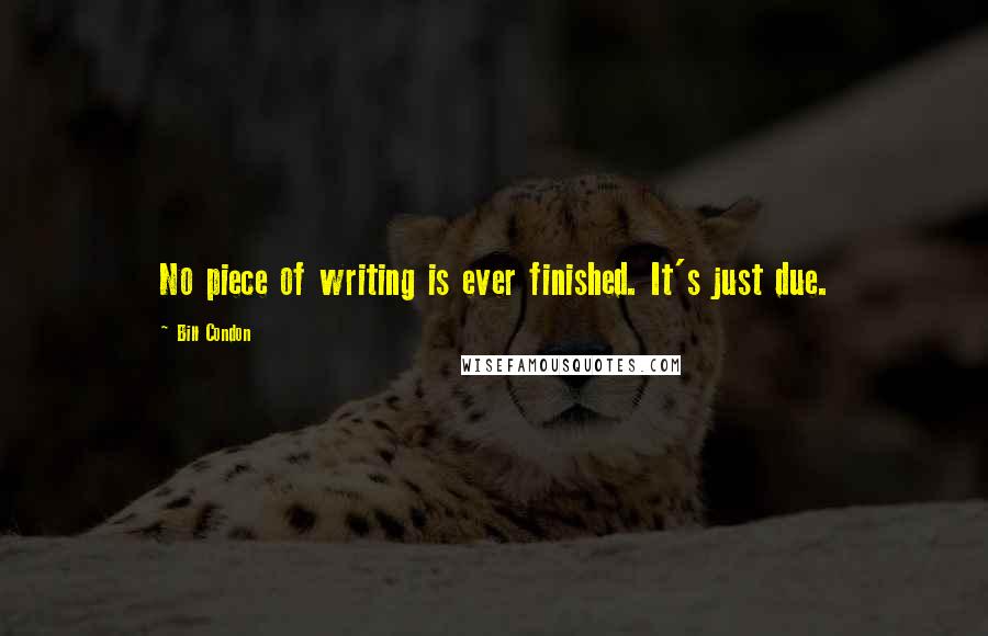 Bill Condon Quotes: No piece of writing is ever finished. It's just due.