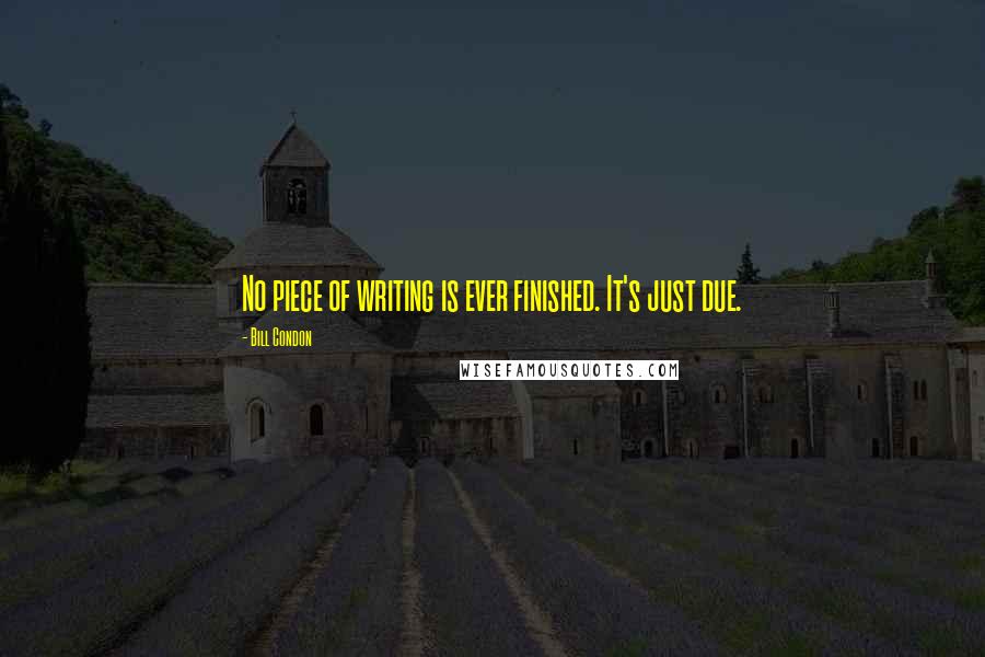 Bill Condon Quotes: No piece of writing is ever finished. It's just due.