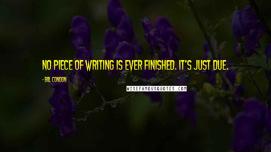 Bill Condon Quotes: No piece of writing is ever finished. It's just due.