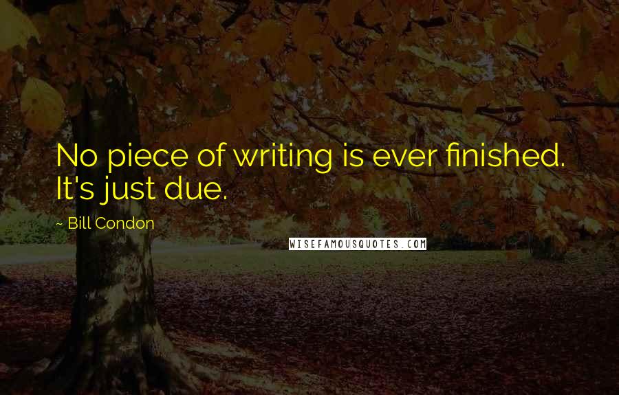 Bill Condon Quotes: No piece of writing is ever finished. It's just due.