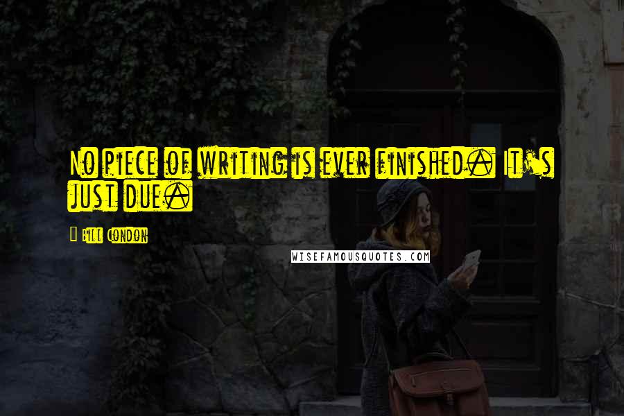 Bill Condon Quotes: No piece of writing is ever finished. It's just due.