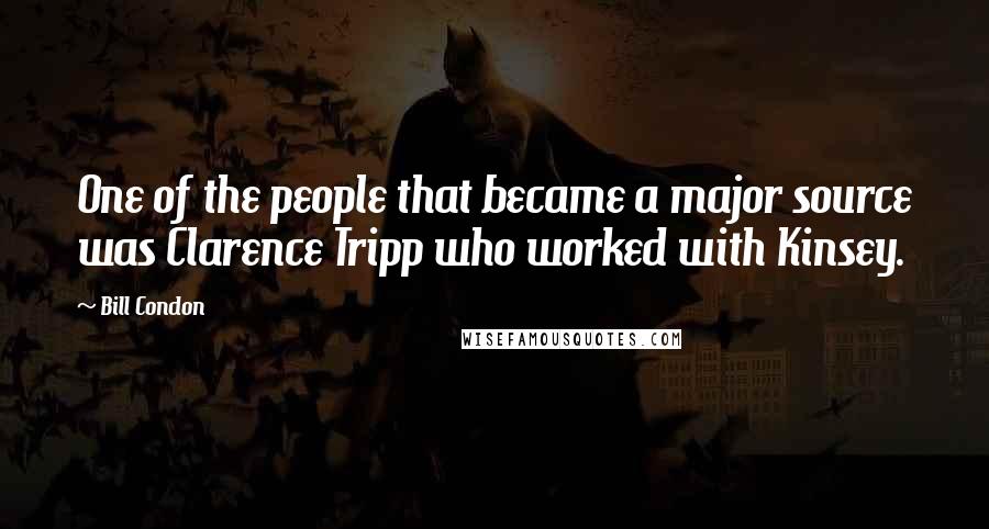 Bill Condon Quotes: One of the people that became a major source was Clarence Tripp who worked with Kinsey.