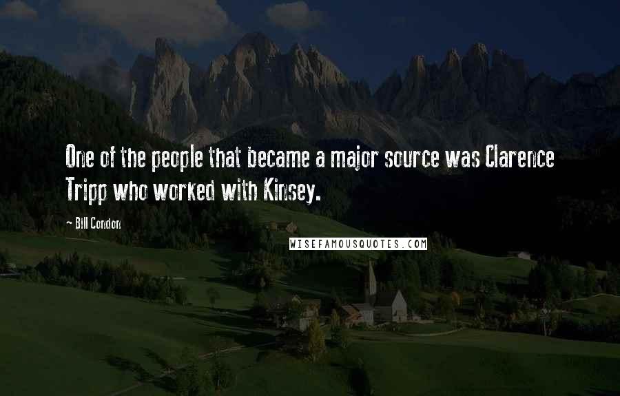 Bill Condon Quotes: One of the people that became a major source was Clarence Tripp who worked with Kinsey.