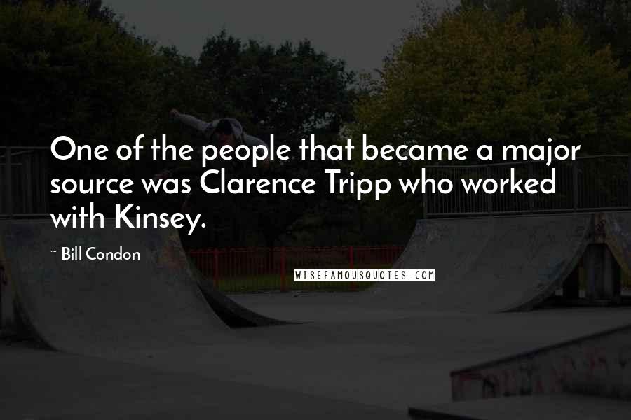 Bill Condon Quotes: One of the people that became a major source was Clarence Tripp who worked with Kinsey.