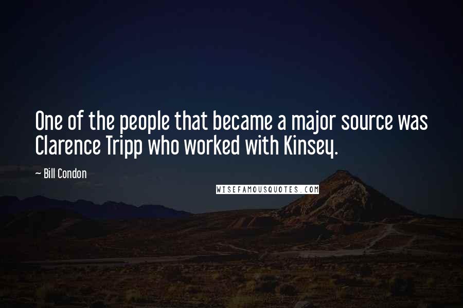 Bill Condon Quotes: One of the people that became a major source was Clarence Tripp who worked with Kinsey.