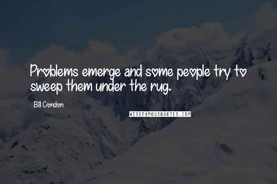 Bill Condon Quotes: Problems emerge and some people try to sweep them under the rug.